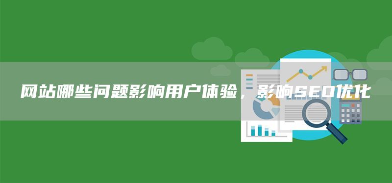 網(wǎng)站哪些問題影響用戶體驗，影響SEO優(yōu)化(圖1)
