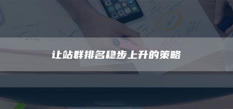 讓站群排名穩(wěn)步上升的策略(圖1)