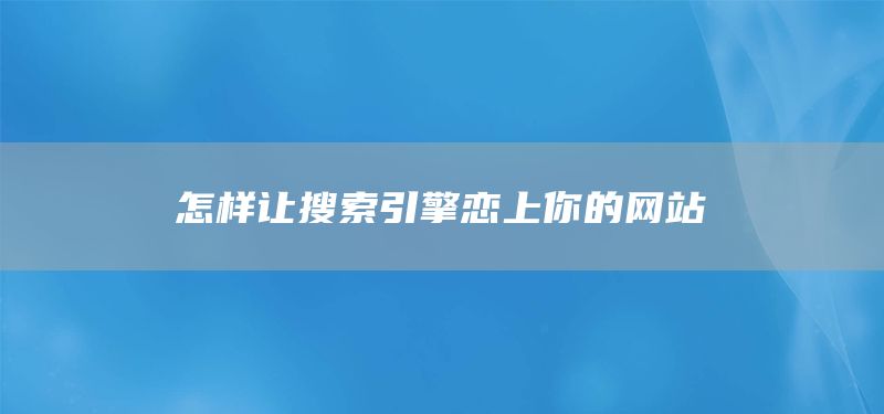 怎樣讓搜索引擎戀上你的網(wǎng)站(圖1) 怎樣讓搜索引擎戀上你的網(wǎng)站(圖1)