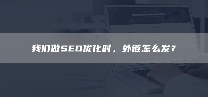 我們做SEO優(yōu)化時，外鏈怎么發(fā)？(圖1)