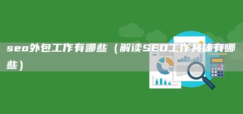 seo外包工作有哪些（解讀SEO工作具體有哪些）(圖1)