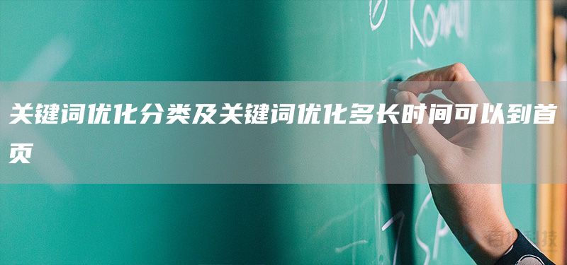 關鍵詞優(yōu)化分類及關鍵詞優(yōu)化多長時間可以到首頁(圖1)