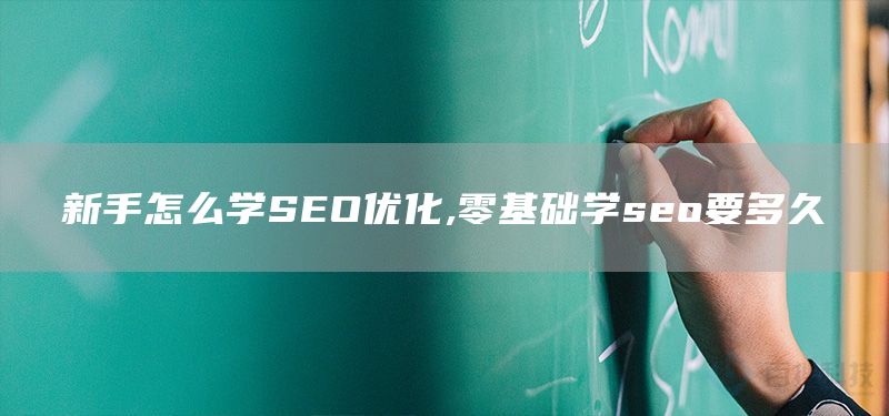 新手怎么學(xué)SEO優(yōu)化,零基礎(chǔ)學(xué)seo要多久(圖1) 新手怎么學(xué)SEO優(yōu)化,零基礎(chǔ)學(xué)seo要多久(圖1)