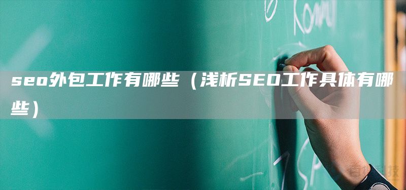 seo外包工作有哪些（淺析SEO工作具體有哪些）(圖1)