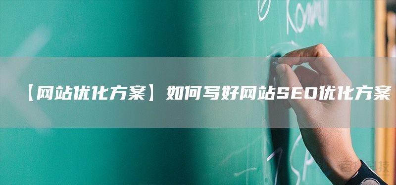 【網(wǎng)站優(yōu)化方案】如何寫好網(wǎng)站SEO優(yōu)化方案(圖1) 【網(wǎng)站優(yōu)化方案】如何寫好網(wǎng)站SEO優(yōu)化方案(圖1)