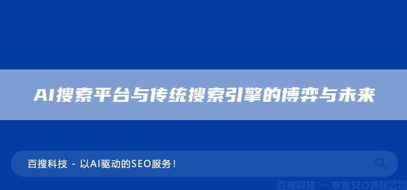 AI搜索平臺(tái)與傳統(tǒng)搜索引擎的博弈與未來(圖1) AI搜索平臺(tái)與傳統(tǒng)搜索引擎的博弈與未來(圖1)