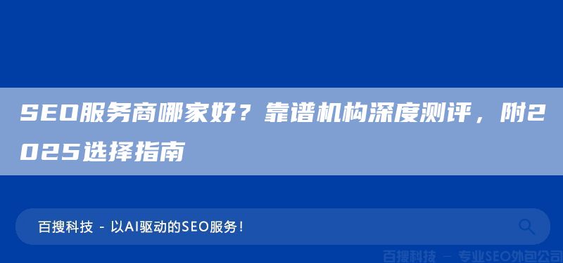 SEO服務(wù)商哪家好？靠譜機(jī)構(gòu)深度測評，附2025選擇指南(圖1)