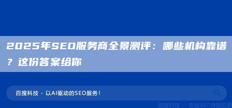 2025年SEO服務(wù)商全景測(cè)評(píng)：哪些機(jī)構(gòu)靠譜？這份答案給你(圖1)