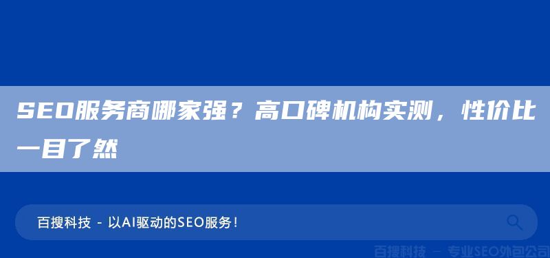 SEO服務(wù)商哪家強(qiáng)？高口碑機(jī)構(gòu)實(shí)測(cè)，性價(jià)比一目了然(圖1)