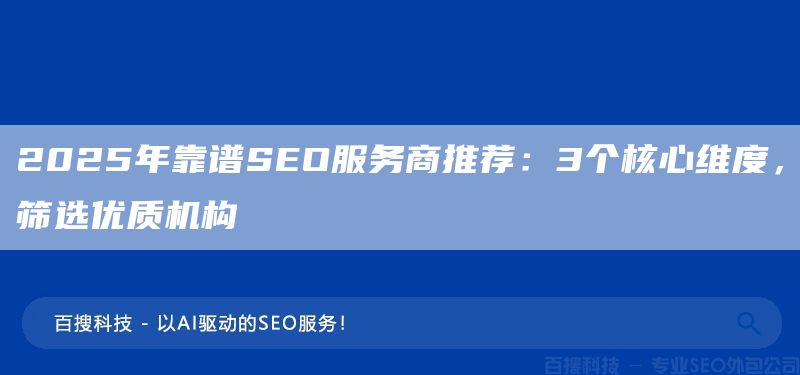 2025年靠譜SEO服務商推薦：3個核心維度，篩選優(yōu)質機構(圖1)