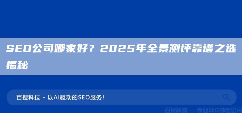 SEO公司哪家好？2025年全景測(cè)評(píng)靠譜之選揭秘(圖1)