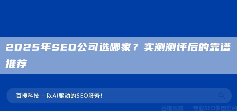 2025年SEO公司選哪家？實(shí)測測評后的靠譜推薦(圖1)
