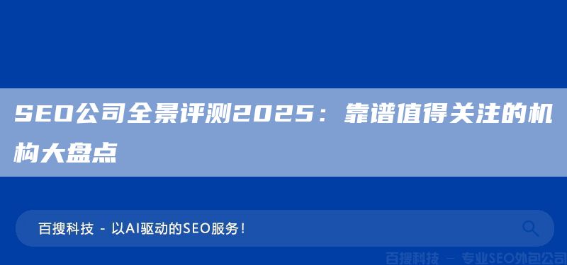 SEO公司全景評測2025：靠譜值得關注的機構大盤點(圖1)