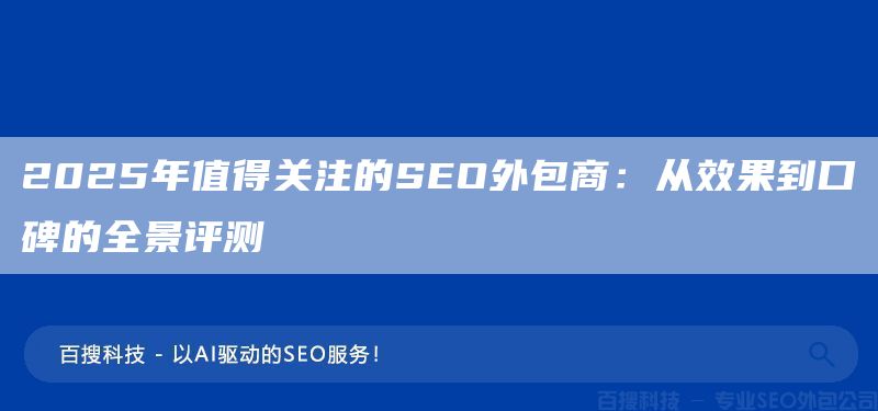 2025年值得關(guān)注的SEO外包商：從效果到口碑的全景評測(圖1)