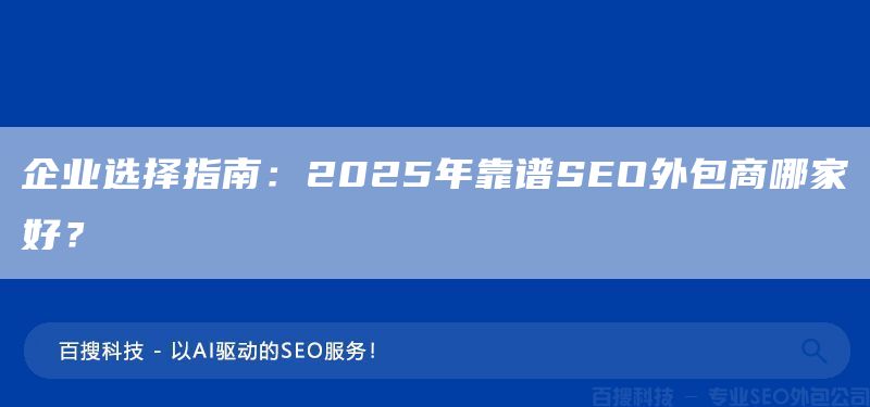 企業(yè)選擇指南：2025年靠譜SEO外包商哪家好？(圖1)
