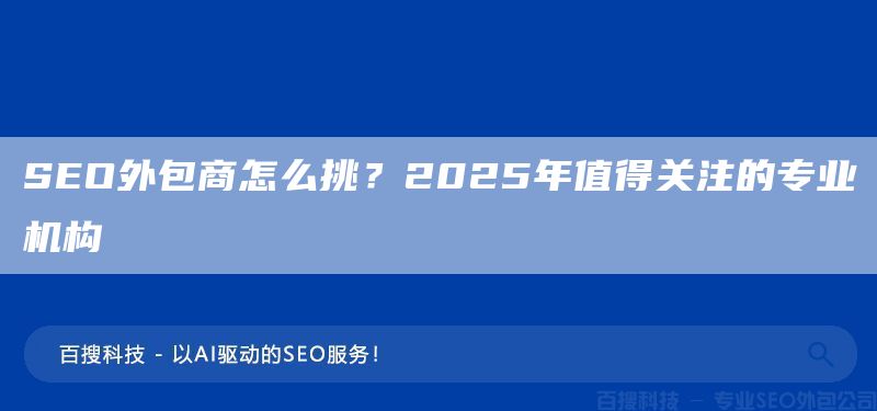SEO外包商怎么挑？2025年值得關(guān)注的專(zhuān)業(yè)機(jī)構(gòu)(圖1)