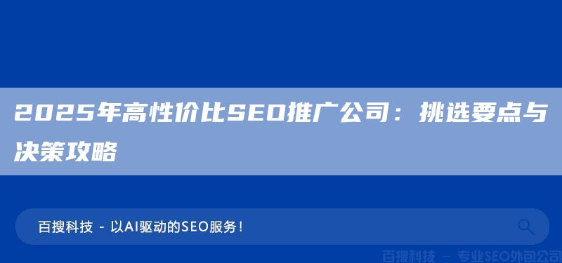 2025年高性價比SEO推廣公司:挑選要點(diǎn)與決策攻略(圖1) 2025年高性價比SEO推廣公司:挑選要點(diǎn)與決策攻略(圖1)