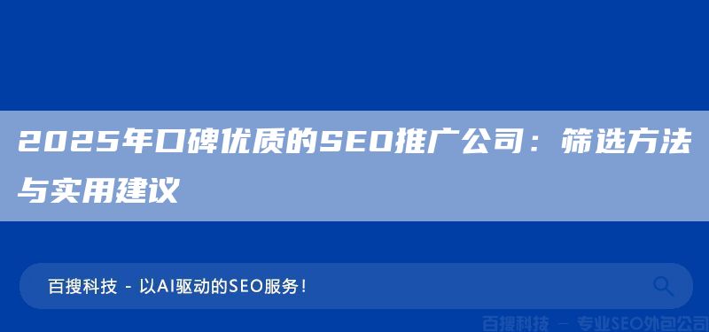 2025年口碑優(yōu)質(zhì)的SEO推廣公司:篩選方法與實用建議(圖1) 2025年口碑優(yōu)質(zhì)的SEO推廣公司:篩選方法與實用建議(圖1)