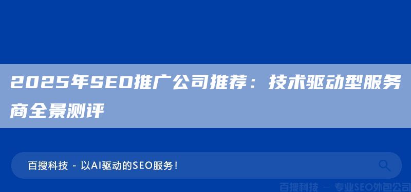 2025年SEO推廣公司推薦：技術(shù)驅(qū)動(dòng)型服務(wù)商全景測(cè)評(píng)?(圖1)