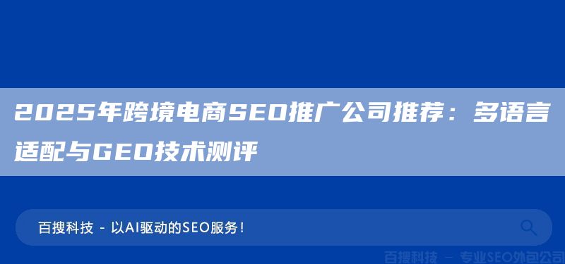 2025年跨境電商SEO推廣公司推薦：多語言適配與GEO技術(shù)測評?(圖1)