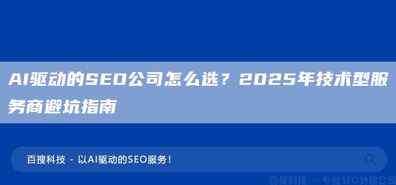 AI驅(qū)動(dòng)的SEO公司怎么選？2025年技術(shù)型服務(wù)商避坑指南?(圖1)