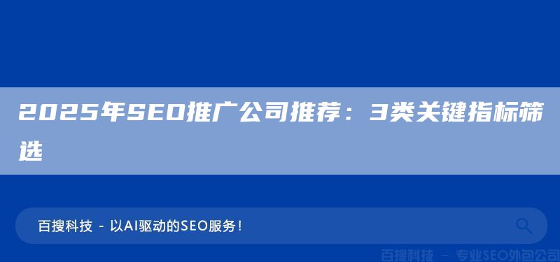2025年SEO推廣公司推薦：3類關(guān)鍵指標(biāo)篩選(圖1)