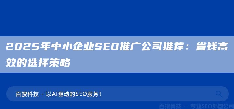 2025年中小企業(yè)SEO推廣公司推薦：省錢高效的選擇策略(圖1)