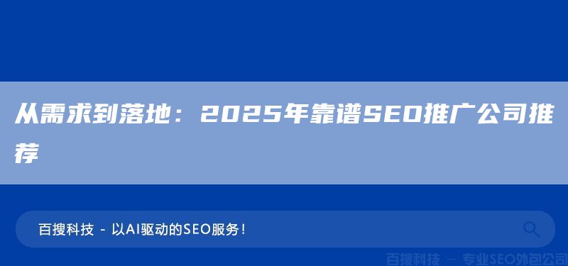 從需求到落地：2025年靠譜SEO推廣公司推薦(圖1)