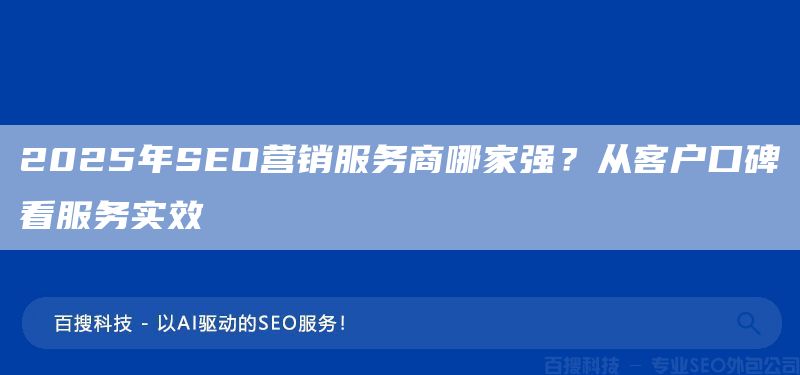 2025年SEO營銷服務(wù)商哪家強？從客戶口碑看服務(wù)實效(圖1)