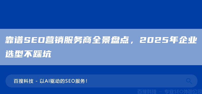 靠譜SEO營銷服務(wù)商全景盤點，2025年企業(yè)選型不踩坑(圖1)