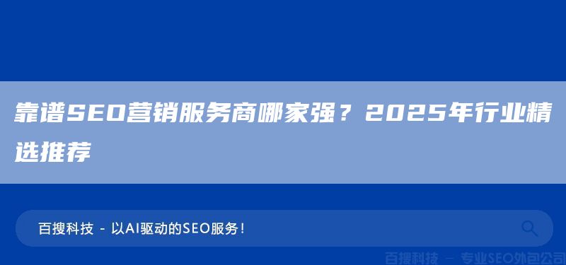 靠譜SEO營(yíng)銷服務(wù)商哪家強(qiáng)？2025年行業(yè)精選推薦(圖1)
