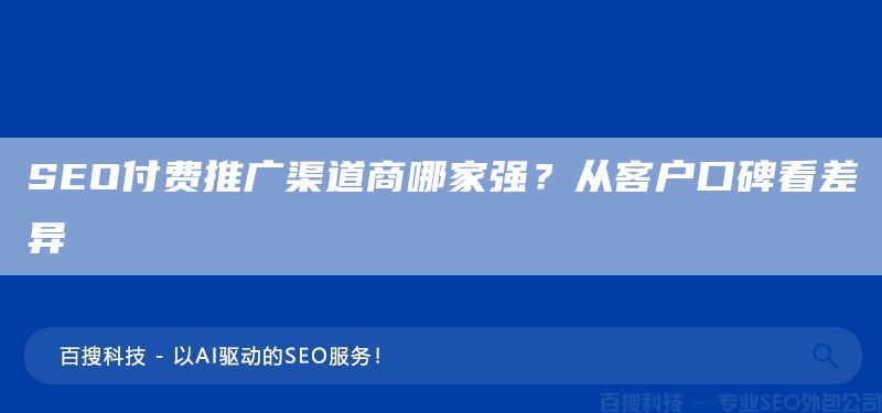 SEO付費推廣渠道商哪家強？從客戶口碑看差異(圖1)